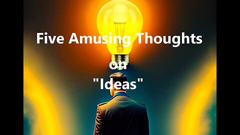 Five Amusing Thoughts on "Ideas"