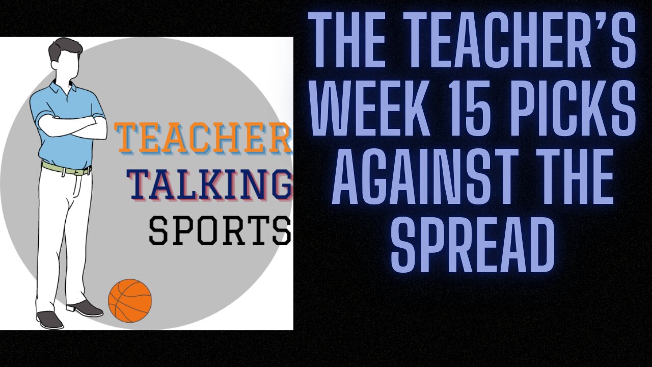 The Teacher's Week 15 Picks Against The Spread (last video until I'm a DAD!)