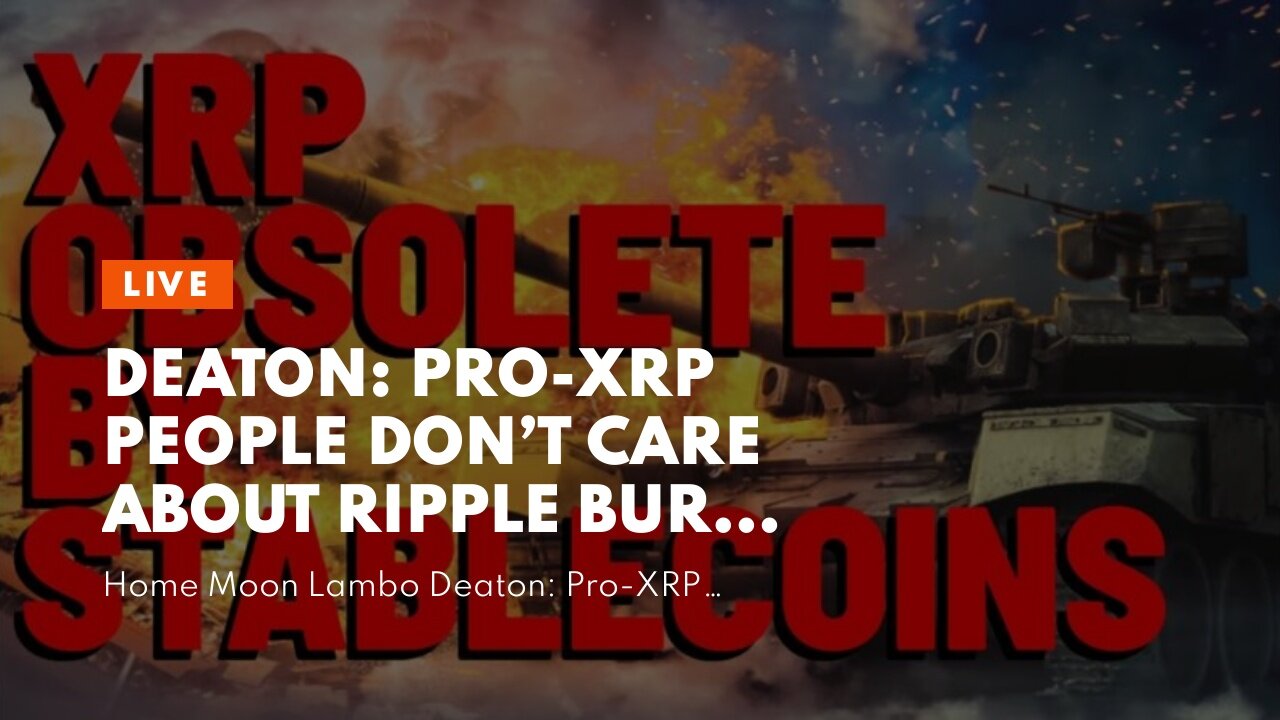 Deaton: Pro-XRP People DON’T CARE ABOUT RIPPLE BURN Ripple’s Escrow? Discussion