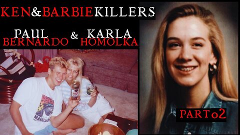 The Ken and Barbie Killers - Paul Bernardo and Karla Homolka Part 2/3