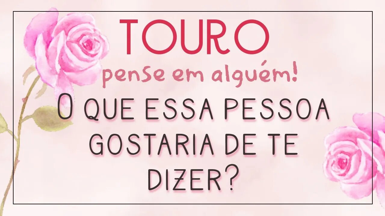 ♉ TOURO ♉ PENSE EM UMA PESSOA E VEJA O QUE ELA/ELE TE DIRIA! 💌