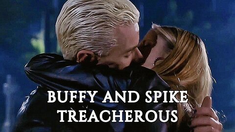 Spike and Buffy | Treacherous