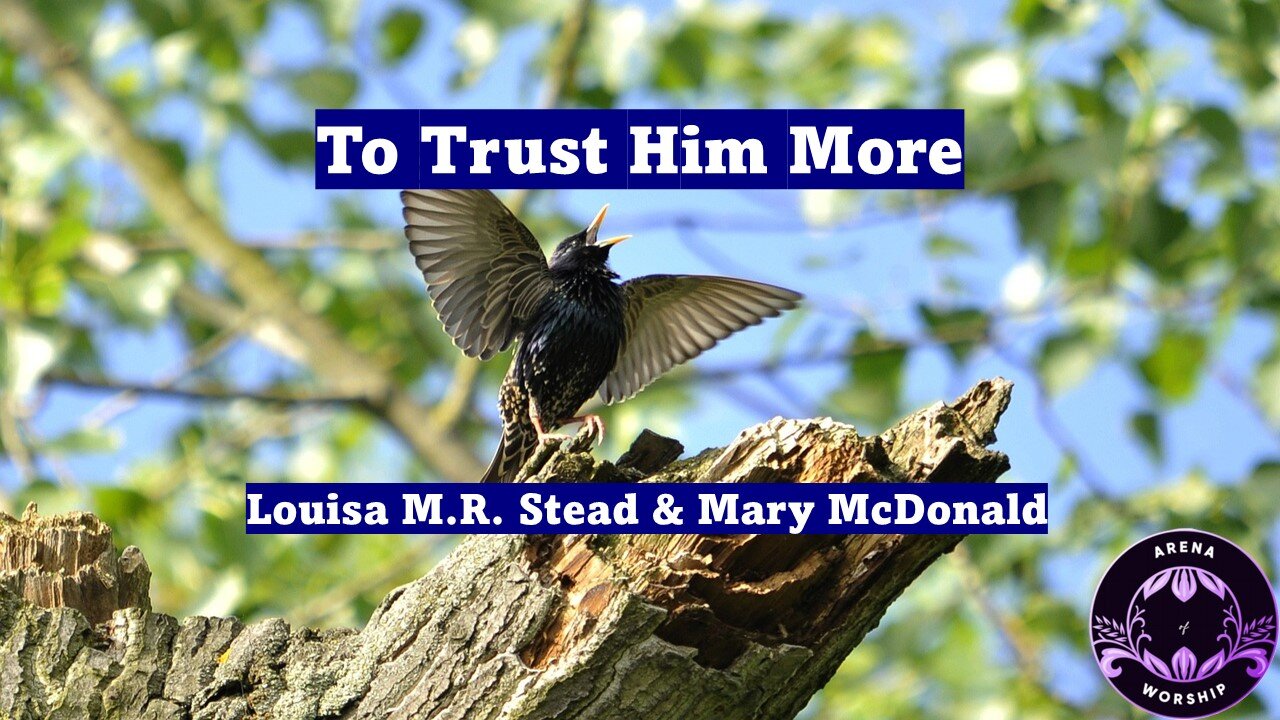 To Trust Him More - Louisa M.R. Stead & Mary McDonald