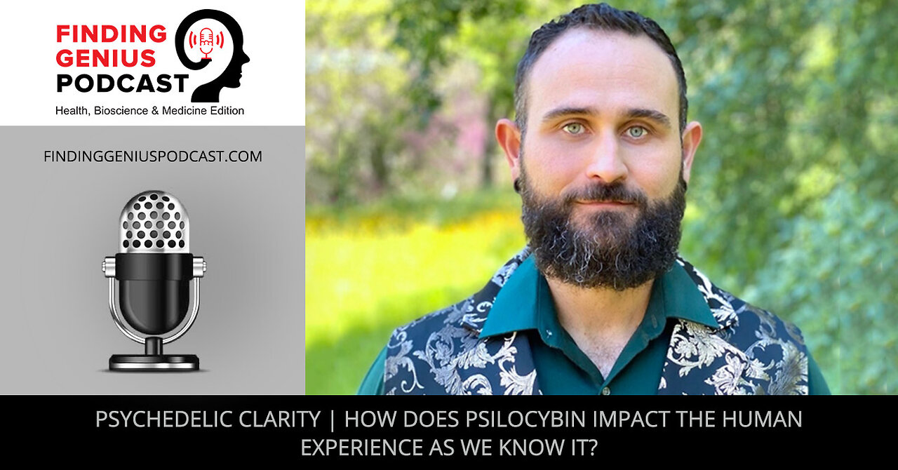 Psychedelic Clarity | How Does Psilocybin Impact The Human Experience As We Know It?