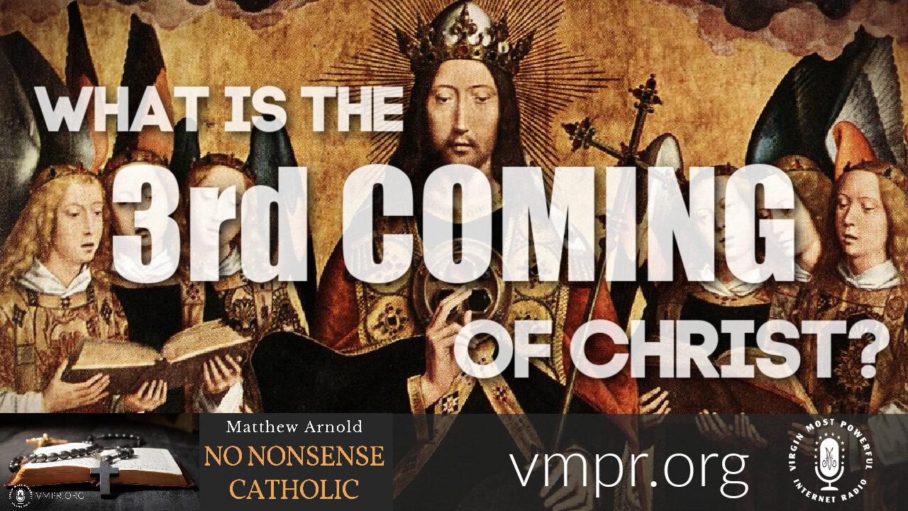 15 Dec 21, No Nonsense Catholic: What is the 3rd Coming of Christ?