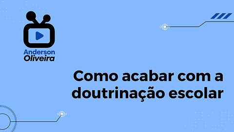 Como acabar com a DOUTRINAÇÃO ESCOLAR