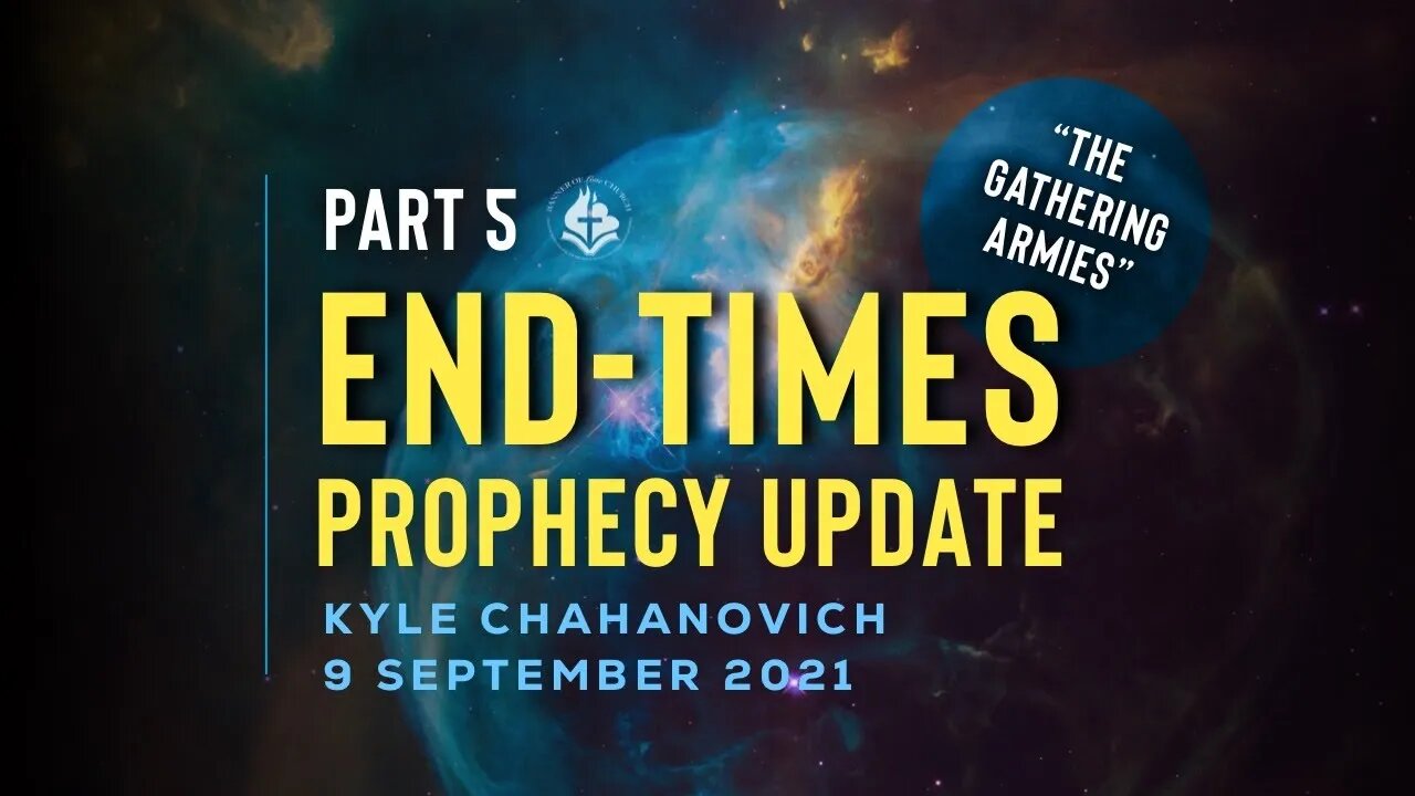 The Gathering Armies - End-Times Prophecy Update pt.5, by Kyle Chahanovich - 9th September 2021