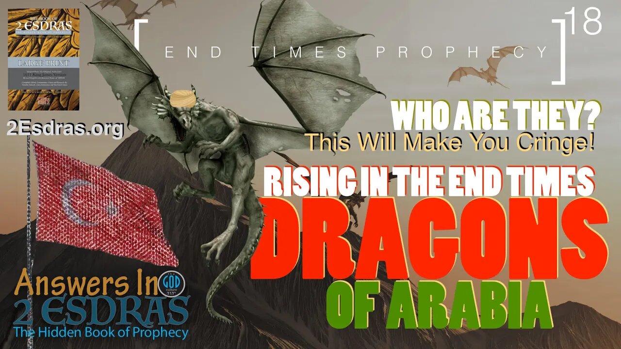 THE DRAGONS OF ARABIA. Who Are They? End Times Prophecy. Answers In 2nd Esdras Part 18