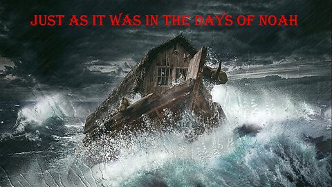 JUST AS IN THE DAYS OF NOAH - PART 2