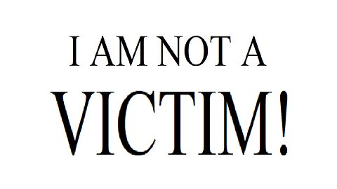 Rules for Life - #1 I am not a Victim.