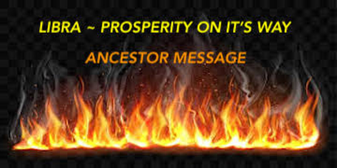 LIBRA ~ PROSPERITY ON IT'S WAY ~ ANCESTOR MESSAGE