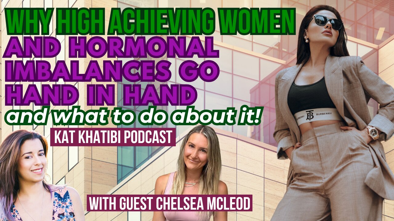 Why High Achieving Women & Hormonal Imbalances Go Together with Chelsea McLeod | Kat Khatibi Podcast