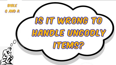 Is it Wrong to Handle Ungodly Items?