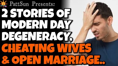 2 Stories of modern day degeneracy, Cheating Wives and Open Marriage