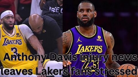 Anthony Davis injury news leaves Lakers fans stressed