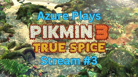 Azure Plays Pikmin 3 True Spice #3