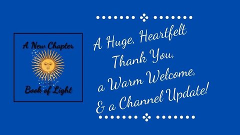 A Huge, Heartfelt Thank You, a Warm Welcome & a Channel Update