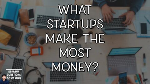 What Startups Make the Most Money? | Startup Questions Answered!