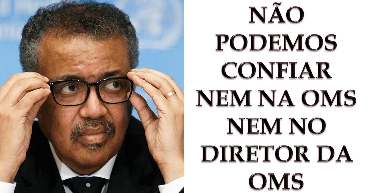 NÃO PODEMOS CONFIAR NEM NA OMS NEM NO DIRETOR DA OMS