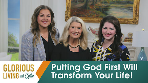 Glorious Living with Cathy: Putting God First Will Transform Your Life!