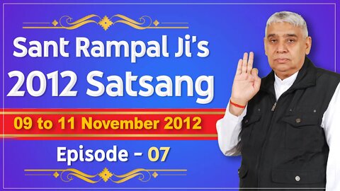 Sant Rampal Ji's 2012 Satsangs | 09 to 11 November 2012 HD | Episode - 07 | SATLOK ASHRAM