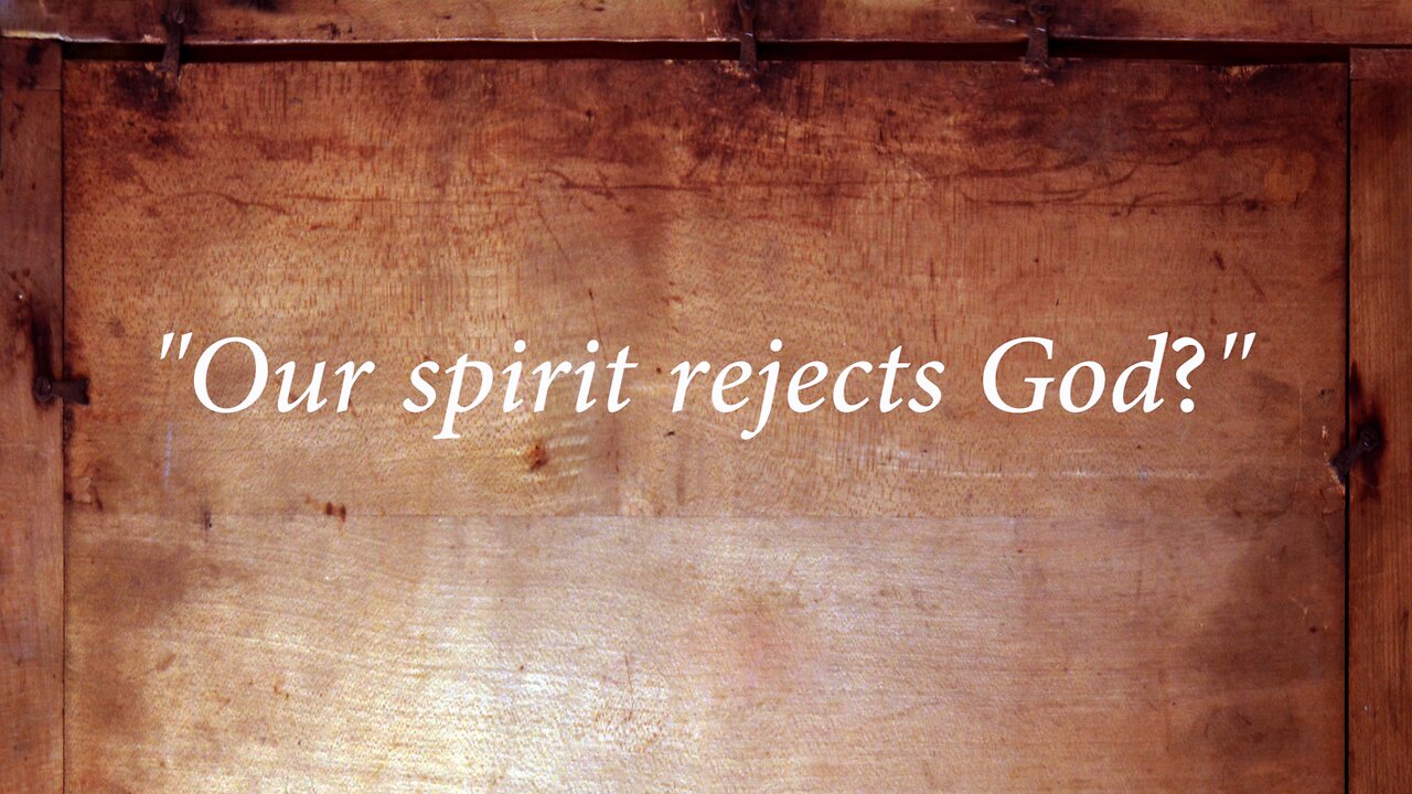 "Our spirit rejects God?"