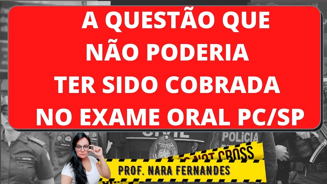 A QUESTÃO QUE NÃO PODERIA TER SIDO COBRADA NO EXAME ORAL DA PC SP