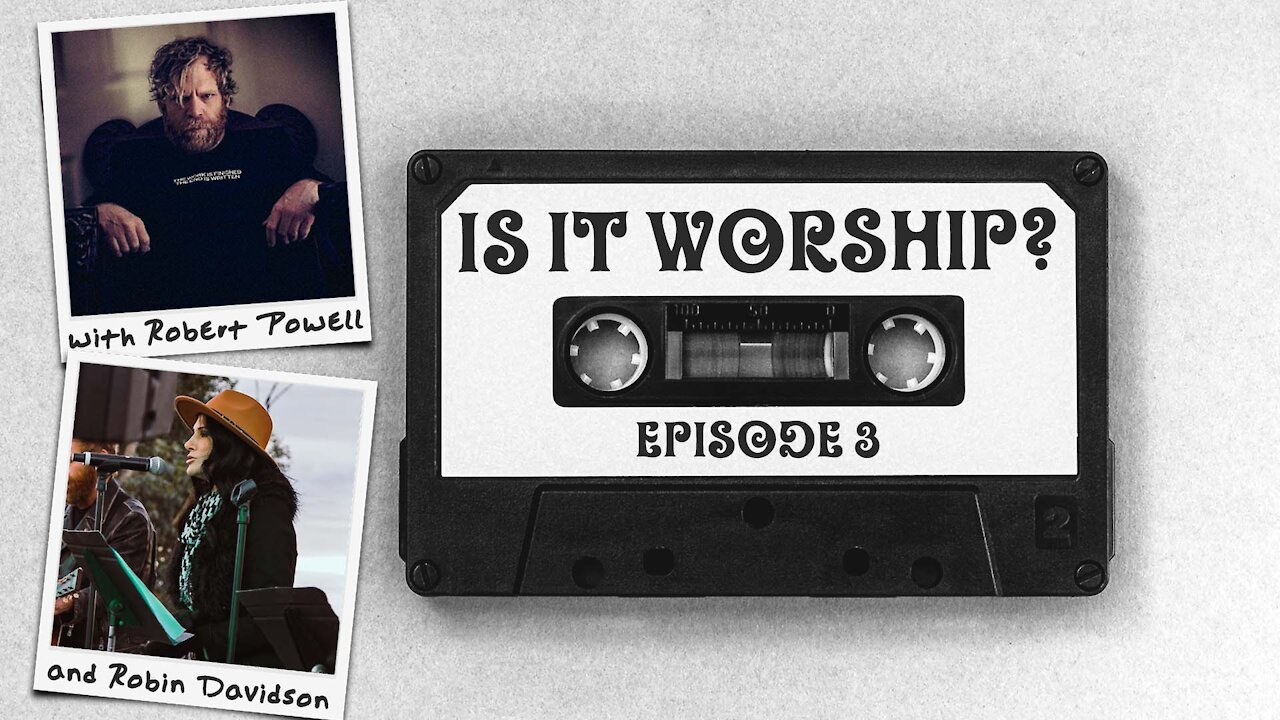 Is it worship? Episode 3 // Robert Powell and Robin Davidson