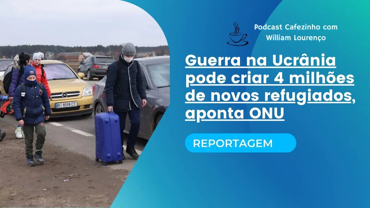 REPORTAGEM: GUERRA NA UCRÂNIA PODE CRIAR 4 MILHÕES DE NOVOS REFUGIADOS, APONTA ONU (SOMENTE ÁUDIO)