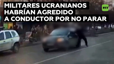 Militares ucranianos habrían roto ventana de un vehículo porque el conductor no se detuvo