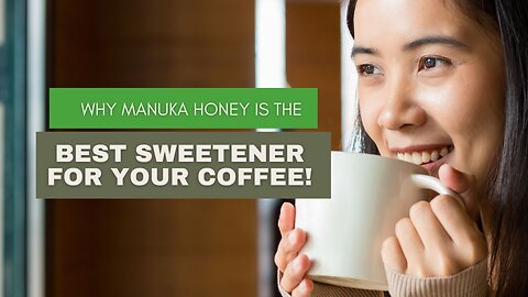 Why Manuka Honey is the Best Sweetener for Your Coffee!