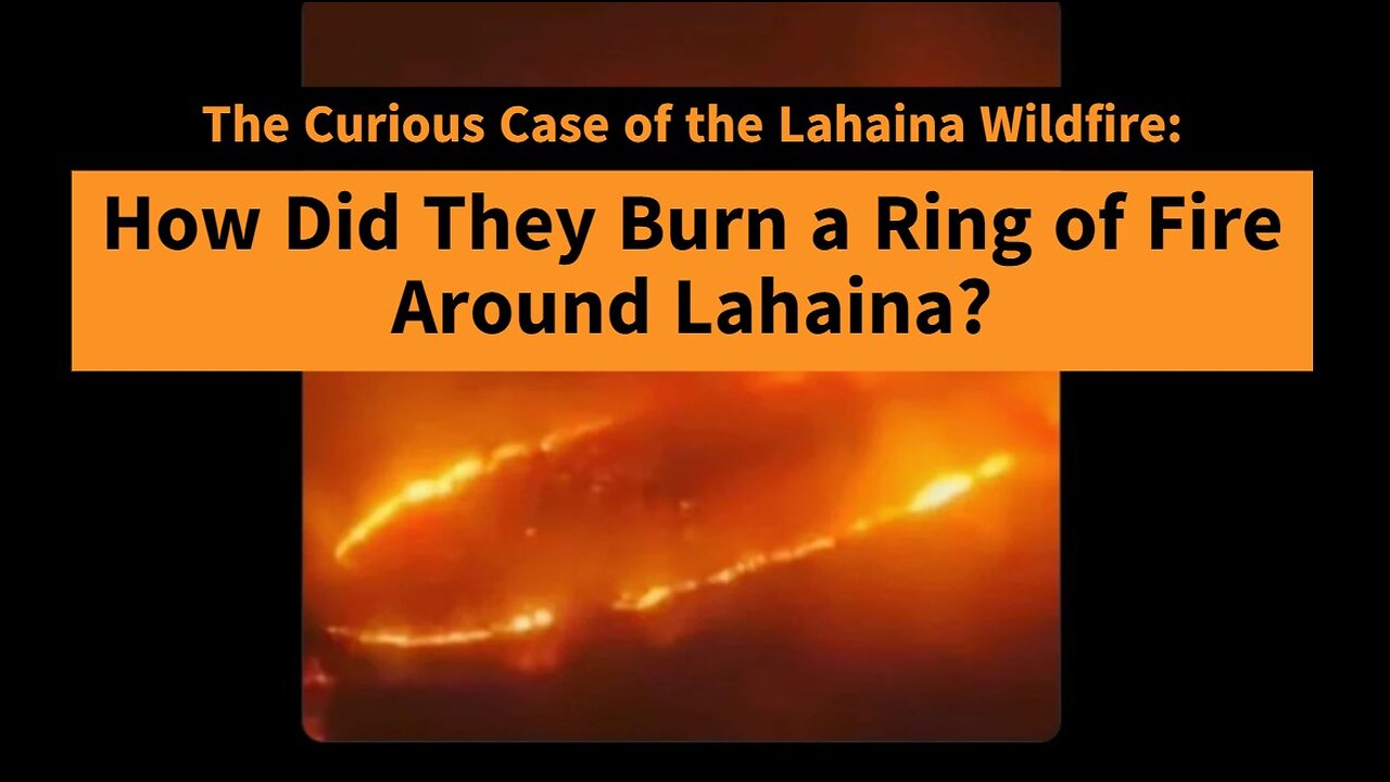 The Curious Case of the Lahaina Widfire: How Did They Burn a Perfect Ring of Fire Around Lahaina?