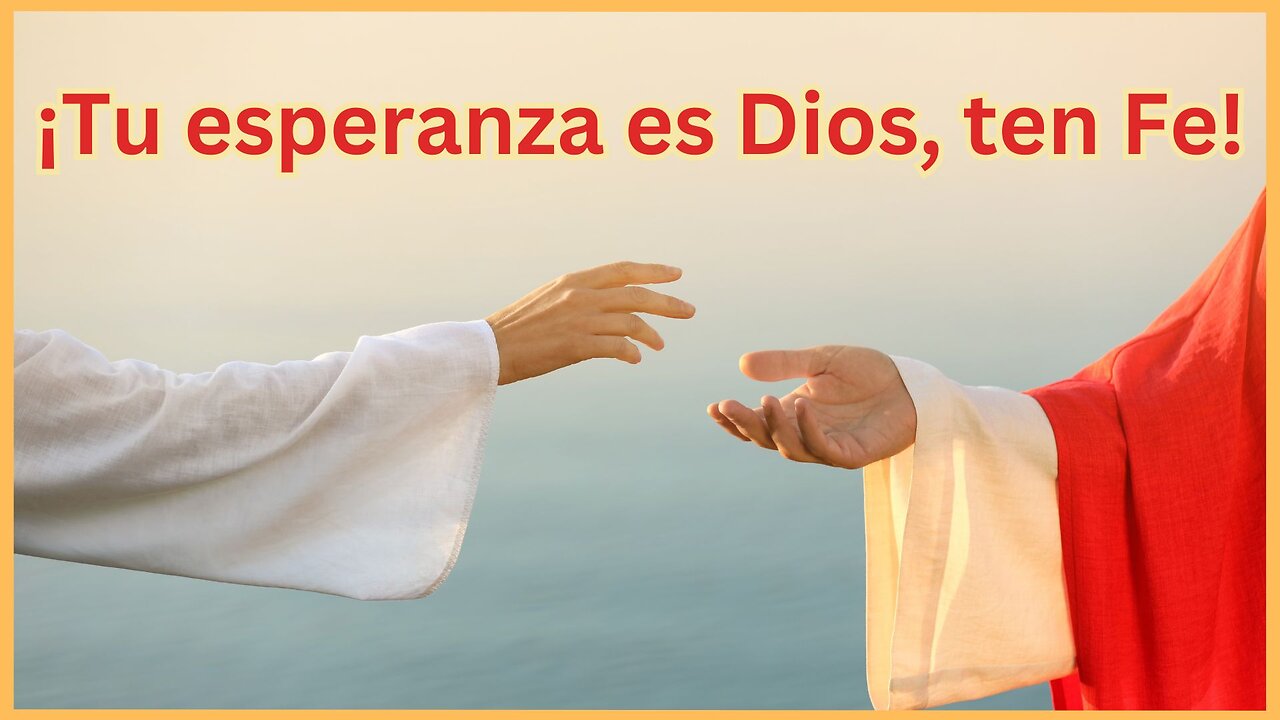 ¡Tu esperanza es Dios, ten Fe!