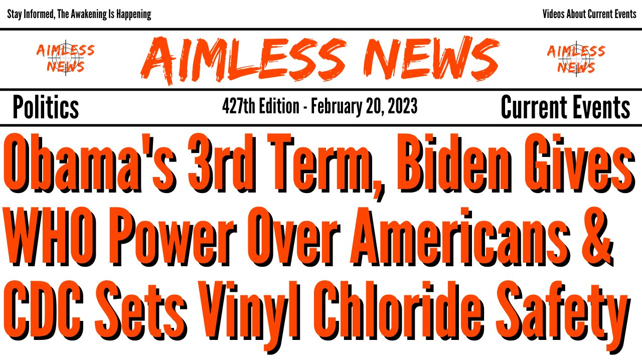 Obama's 3rd Term Continues, Biden Gives WHO Power Over Americans & CDC Updates Vinyl Chloride Safety