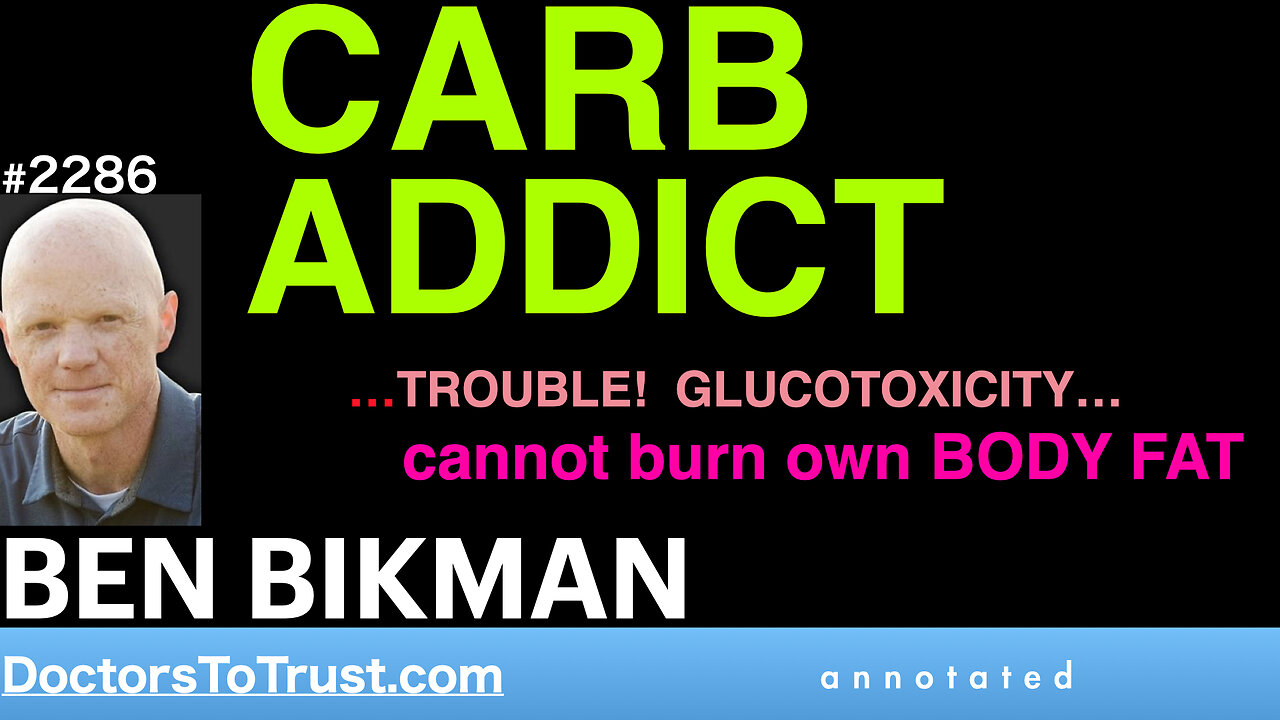 BEN BIKMAN | CARB ADDICT…TROUBLE! GLUCOTOXICITY… cannot burn own BODY FAT