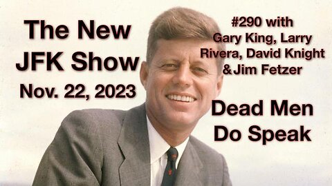 THE NEW JFK SHOW #290 DEAD MEN DO SPEAK!