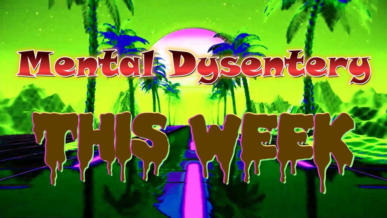 Mental Dysentery: This Week