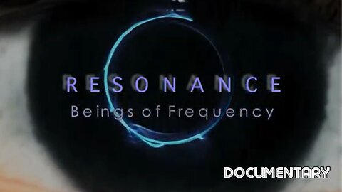 Documentary: Resonance 'Beings of Frequency'