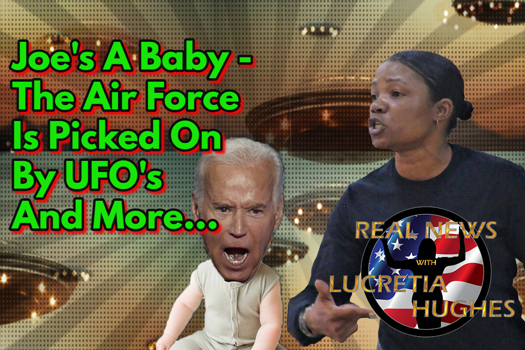 Joe's A Baby - UFO's Picking On The Air Force And More... Real News with Lucretia Hughes