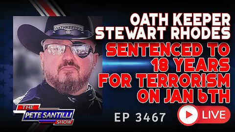 OATH KEEPERS STEWART RHODES SENTENCED TO 18 YEARS FOR TERRORISM ON JAN 6TH | EP 3467-6PM