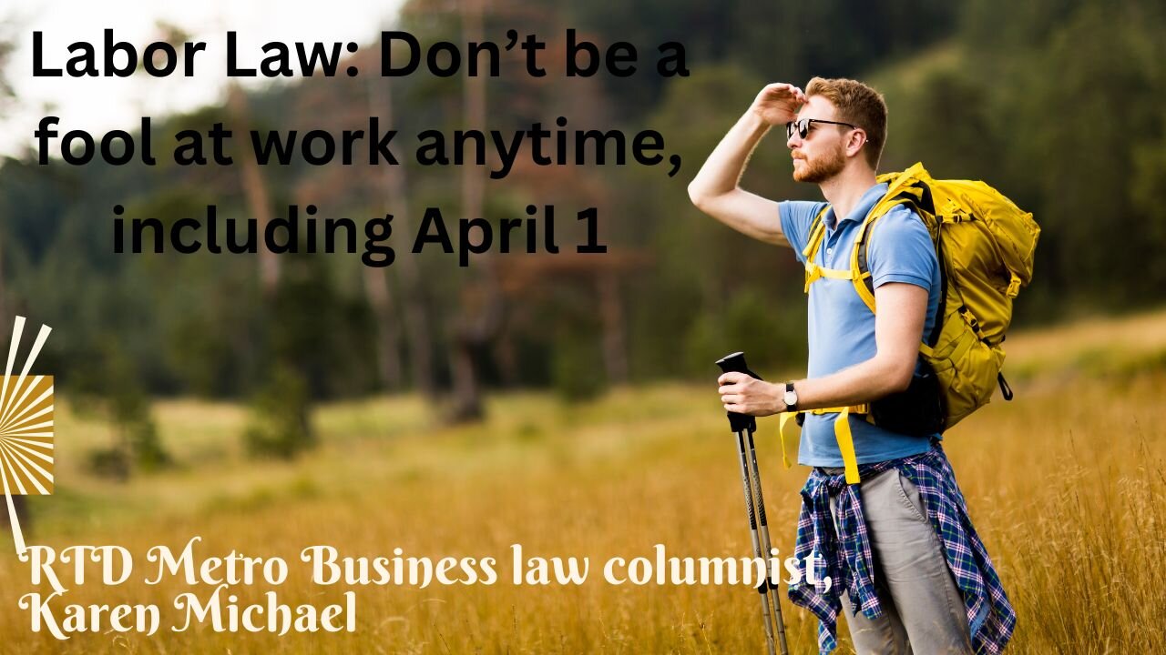 Labor Law: Don’t be a fool at work anytime, including April 1