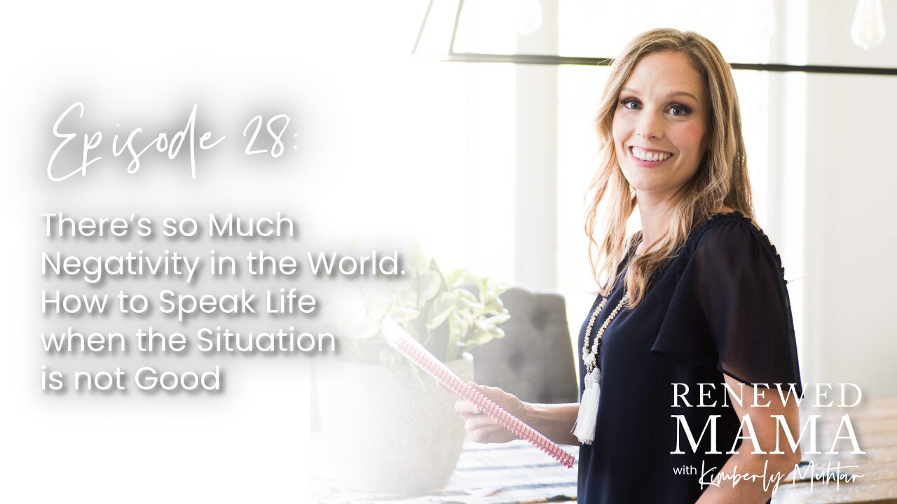 There’s so Much Negativity in the World. How to Still Speak Life - Renewed Mama Podcast Episode 28