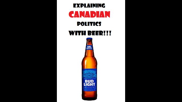 Explaining Canadian Politics in Terms of the Bud Light Beer Controversy