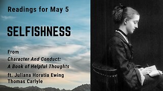 Selfishness: Day 124 readings from "Character And Conduct" - May 5