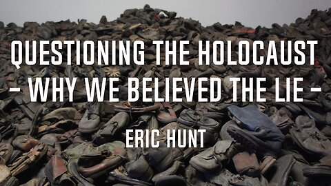 Questioning The Holocaust - Why We Believed The Lie | Eric Hunt