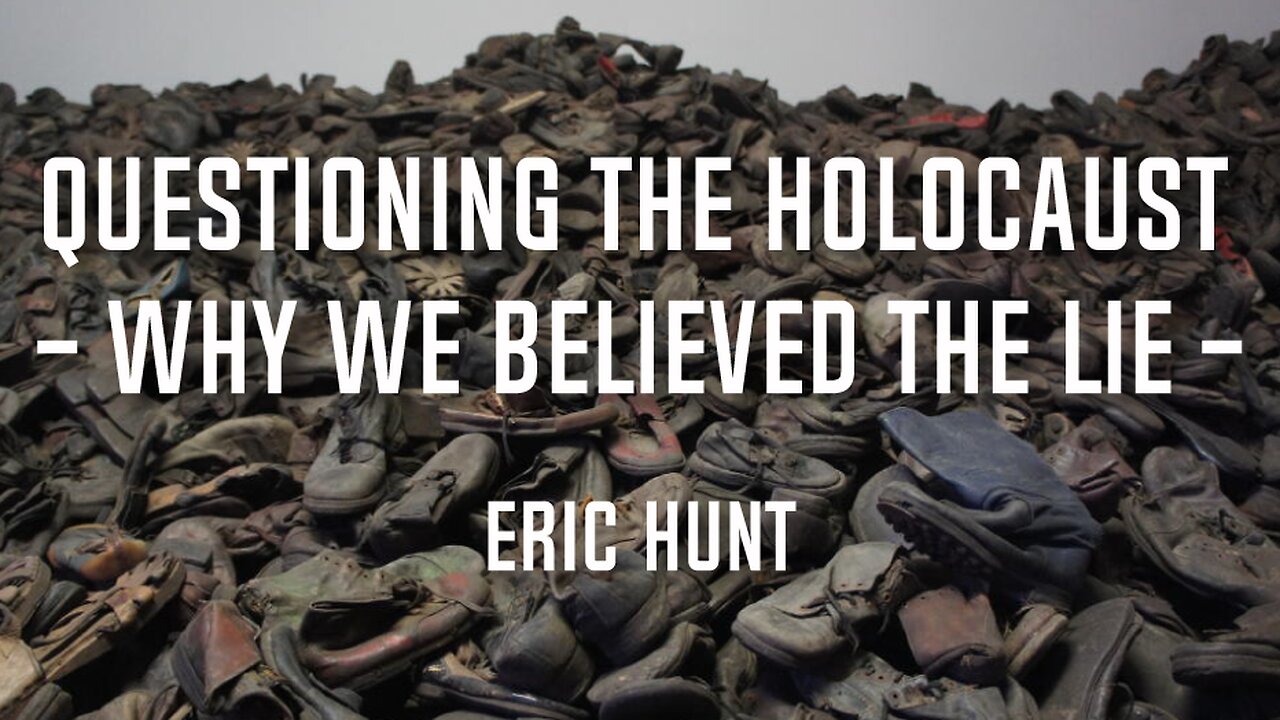 Questioning The Holocaust - Why We Believed The Lie | Eric Hunt