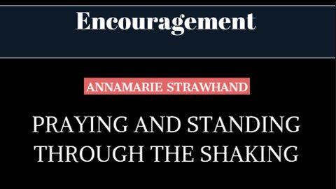 Encouragement: Praying and Standing Through The Shaking 11/05/2020 with Annamarie Strawhand [replay]