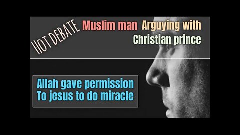 Muslim man arguing with Christian prince - allah gave permission to jesus to do miracle