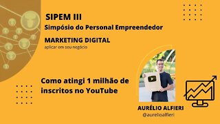 #6 SIPEM III - Como atingi 1 milhão de inscritos no YouTube | Aurélio Alfieri