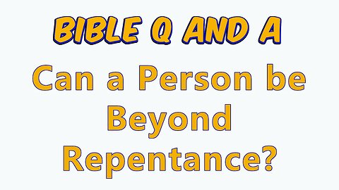 Can a Person be Beyond Repentance?